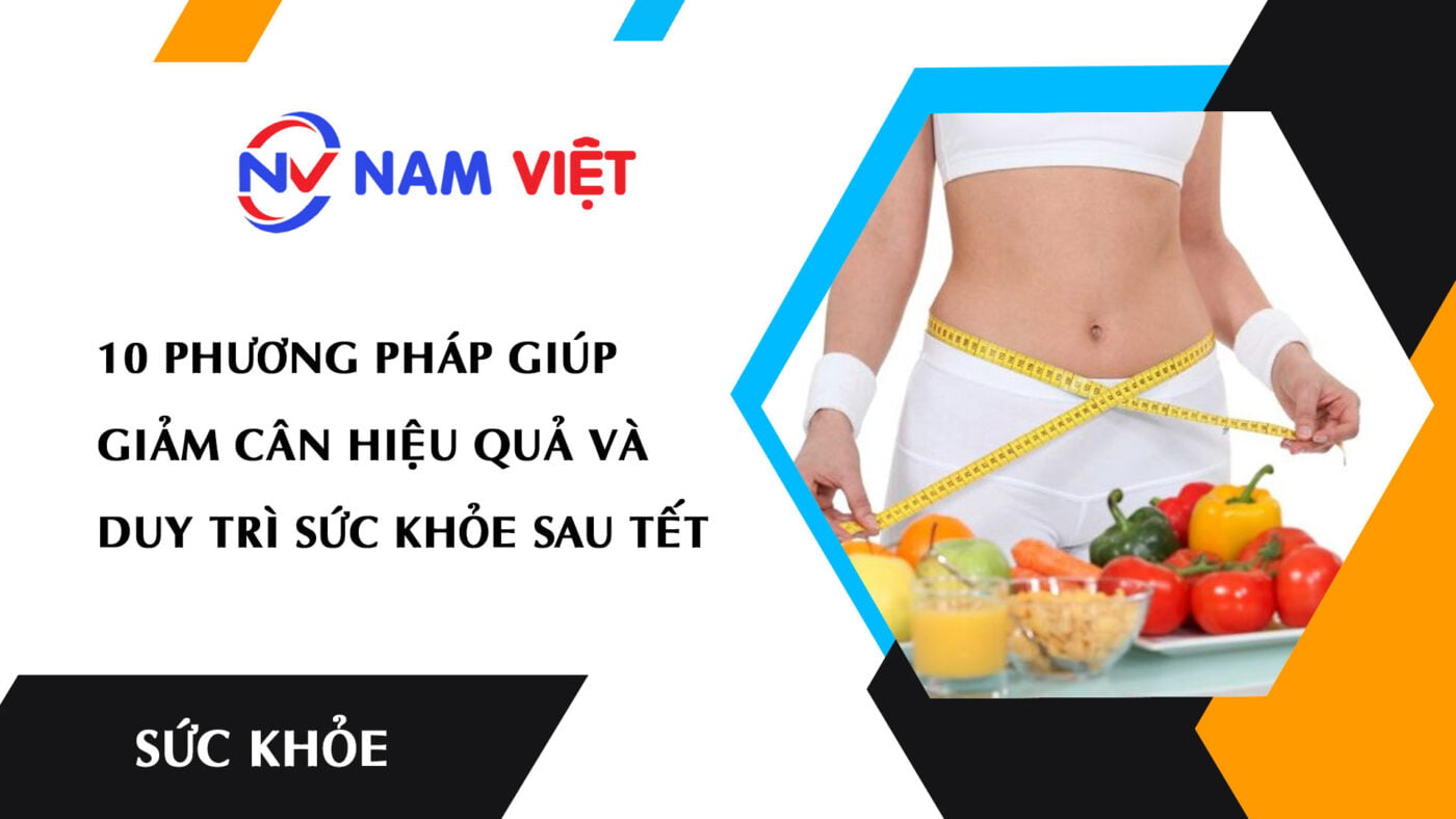10 phương pháp giảm cân hiệu quả và duy trì sức khỏe sau Tết
