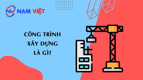 Công trình xây dựng là gì?