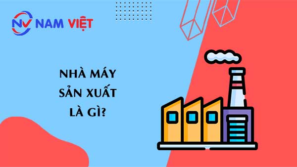 Nhà máy sản xuất là gì?