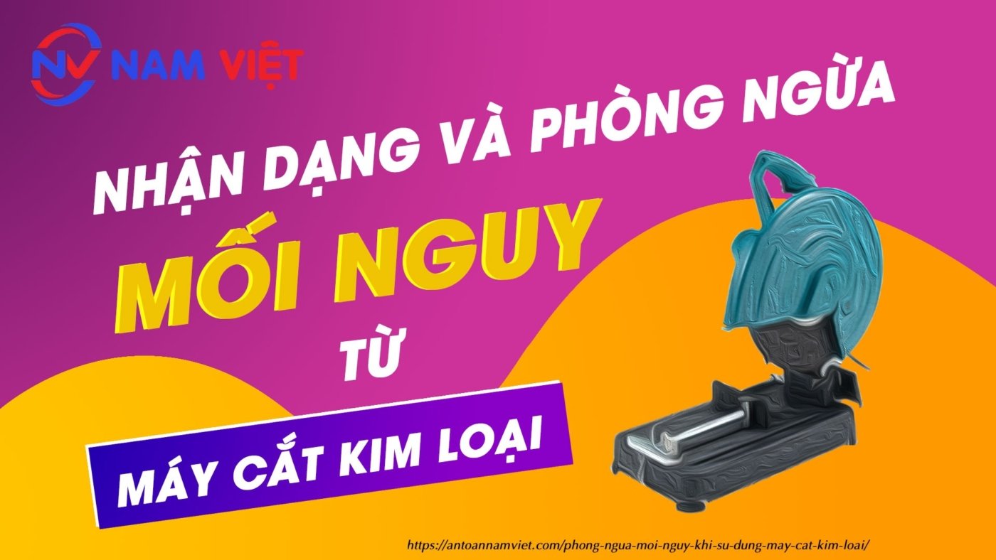 Phòng ngừa mối nguy khi sử dụng máy cắt kim loại