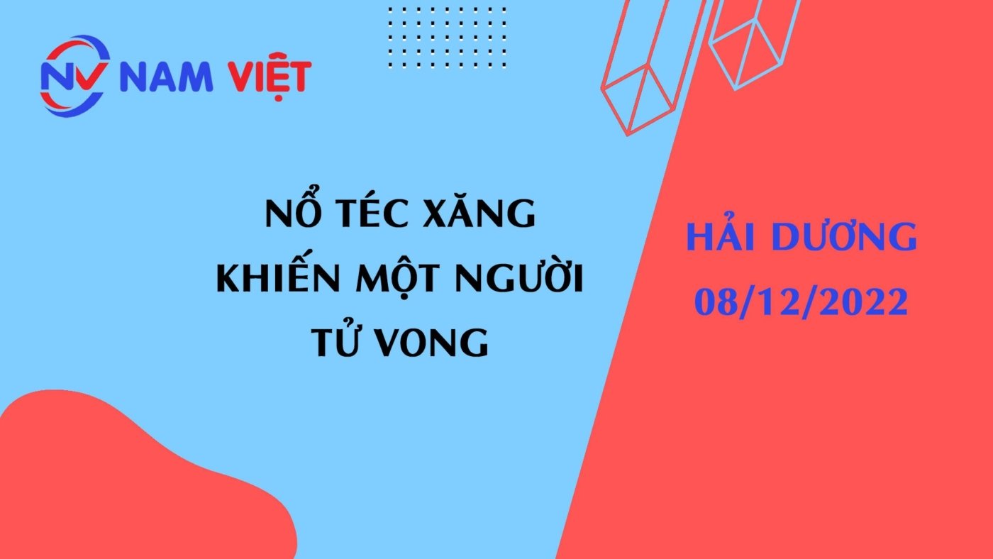 Nổ téc xăng khiến một người tử vong ở Hải dương ngày 08 tháng 12 năm 2022