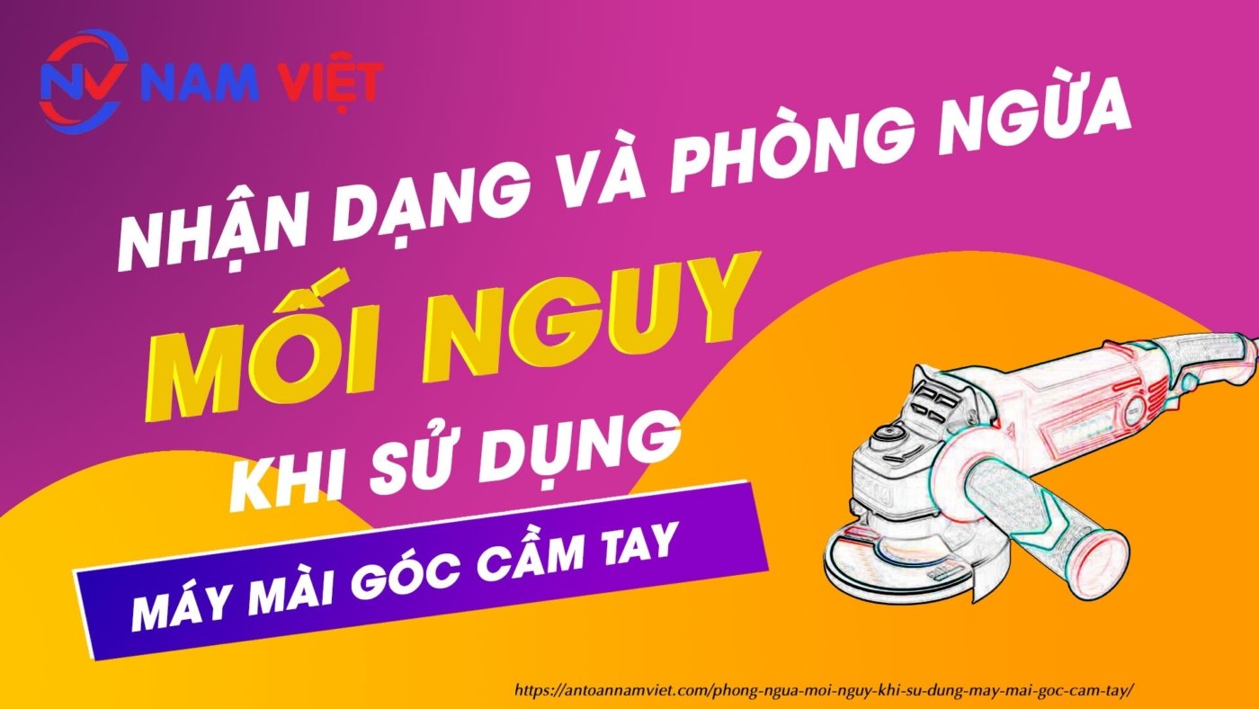 Phòng ngừa mối nguy khi sử dụng máy mài góc cầm tay