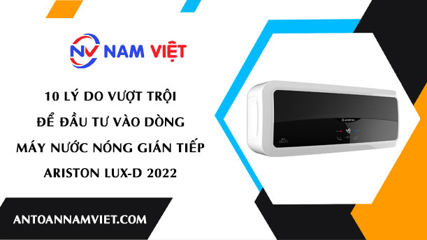 10 lý do vượt trội để đầu tư vào dòng máy nước nóng gián tiếp Ariston Lux-D 2022
