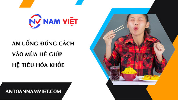 Ăn uống đúng cách vào mùa hè giúp hệ tiêu hóa khỏe