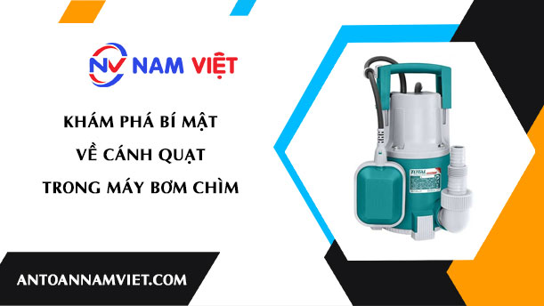 Khám phá bí mật về cánh quạt trong máy bơm chìm