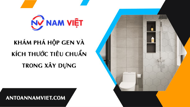 Khám phá hộp gen và kích thước tiêu chuẩn trong xây dựng