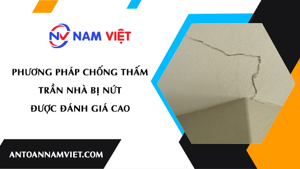 Phương pháp chống thấm trần nhà bị nứt được đánh giá cao