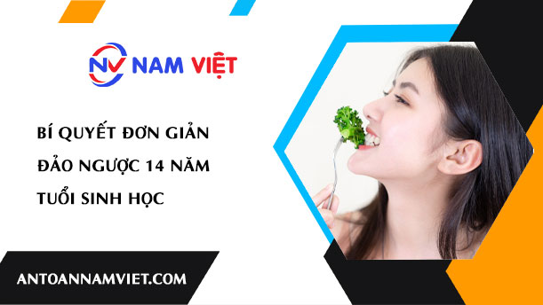 BÍ QUYẾT ĐƠN GIẢN ĐẢO NGƯỢC 14 NĂM TUỔI SINH HỌC
