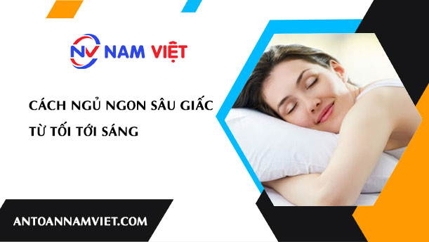 CÁCH NGỦ NGON SÂU GIẤC TỪ TỐI TỚI SÁNG