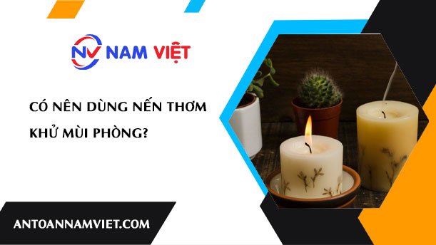 CÓ NÊN DÙNG NẾN THƠM KHỬ MÙI PHÒNG?