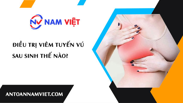 ĐIỀU TRỊ VIÊM TUYẾN VÚ SAU SINH THẾ NÀO?