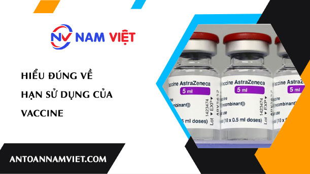 HIỂU ĐÚNG VỀ HẠN SỬ DỤNG CỦA VACCINE