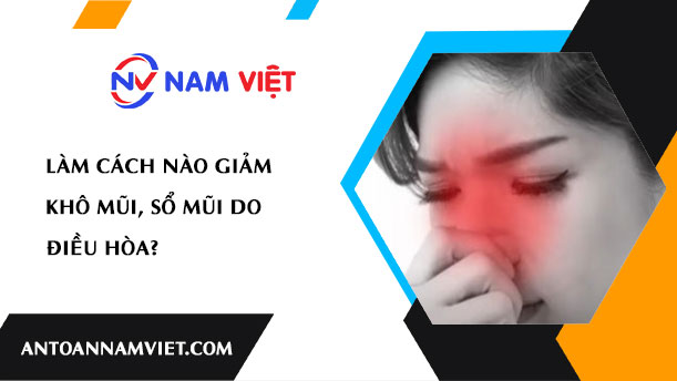 LÀM CÁCH NÀO GIẢM KHÔ MŨI, SỔ MŨI DO ĐIỀU HÒA