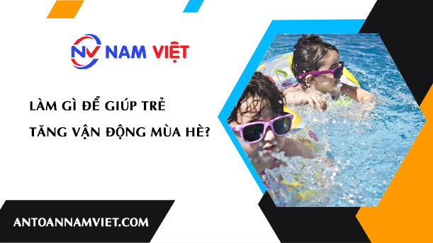 LÀM GÌ ĐỂ GIÚP TRẺ TĂNG VẬN ĐỘNG MÙA HÈ?