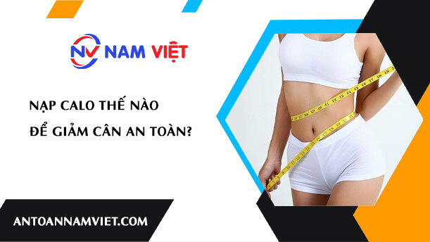 NẠP CALO THẾ NÀO ĐỂ GIẢM CÂN AN TOÀN?