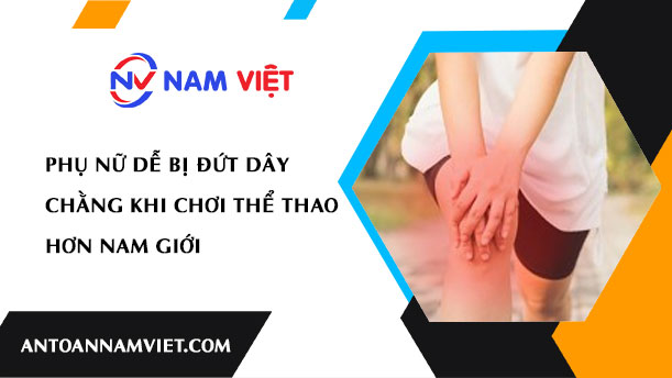 PHỤ NỮ DỄ BỊ ĐỨT DÂY CHẰNG KHI CHƠI THỂ THAO HƠN NAM GIỚI