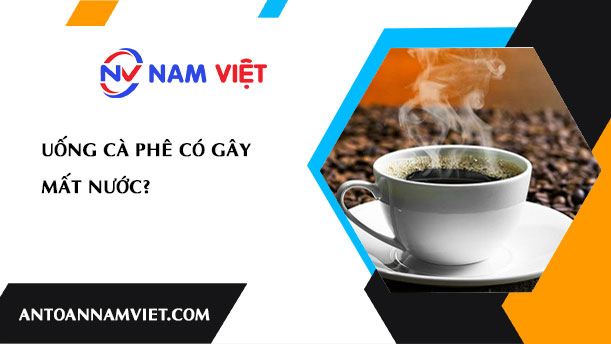 UỐNG CÀ PHÊ CÓ GÂY MẤT NƯỚC?
