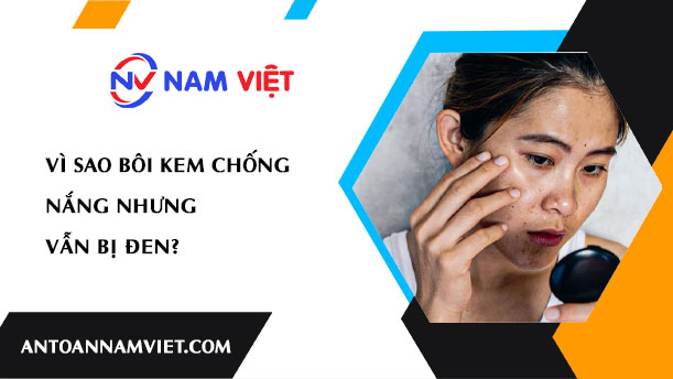 VÌ SAO BÔI KEM CHỐNG NẮNG NHƯNG VẪN BỊ ĐEN?