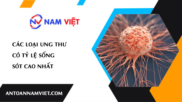 CÁC LOẠI UNG THƯ CÓ TỶ LỆ SỐNG SÓT CAO NHẤT