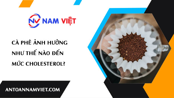 Cà phê ảnh hưởng như thế nào đến mức cholesterol?