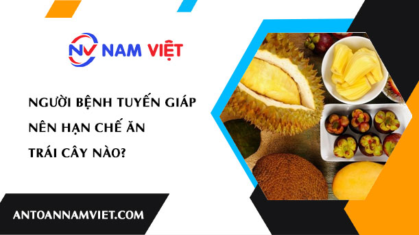 NGƯỜI BỆNH TUYẾN GIÁP NÊN HẠN CHẾ ĂN TRÁI CÂY NÀO?