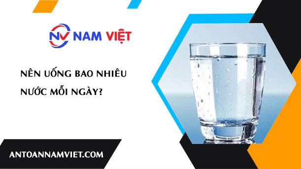 Nên uống bao nhiêu nước mỗi ngày?