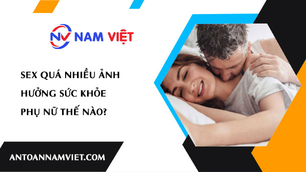 Sex quá nhiều ảnh hưởng sức khỏe phụ nữ thế nào?