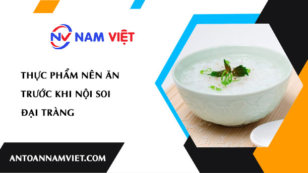 THỰC PHẨM NÊN ĂN TRƯỚC KHI NỘI SOI ĐẠI TRÀNG