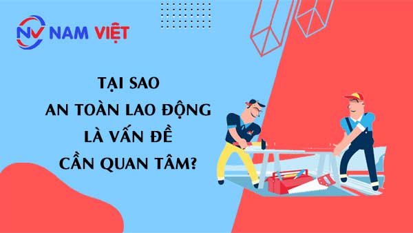 Tại sao An Toàn Lao Động là Vấn Đề Cần Quan Tâm