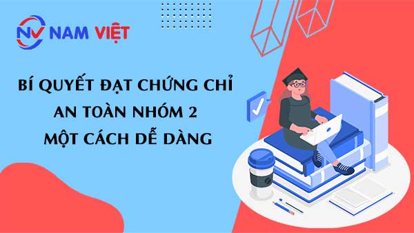 Bí quyết đạt chứng chỉ an toàn nhóm 2 một cách dễ dàng