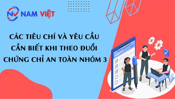 Các tiêu chí và yêu cầu cần biết khi theo đuổi chứng chỉ an toàn nhóm 3