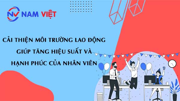 Cải thiện môi trường lao động giúp tăng hiệu suất và hạnh phúc của nhân viên