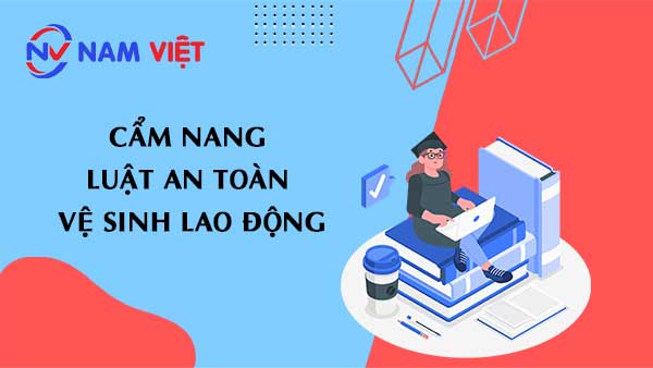 Cẩm nang Luật An Toàn Vệ Sinh Lao Động