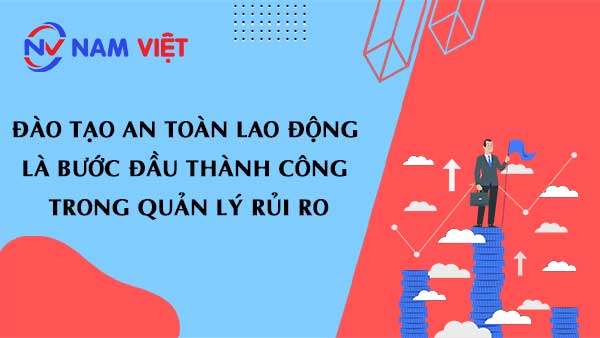 Đào tạo an toàn lao động là bước đầu thành công trong quản lý rủi ro