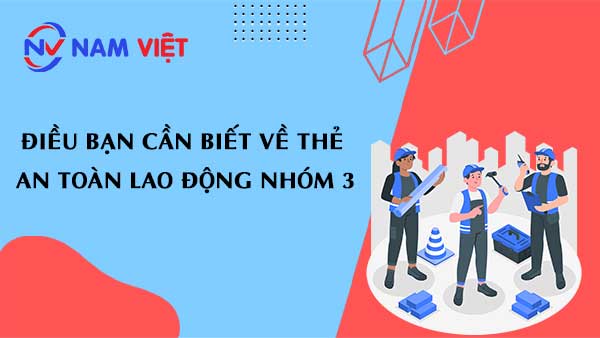 Điều bạn cần biết về thẻ an toàn lao động nhóm 3