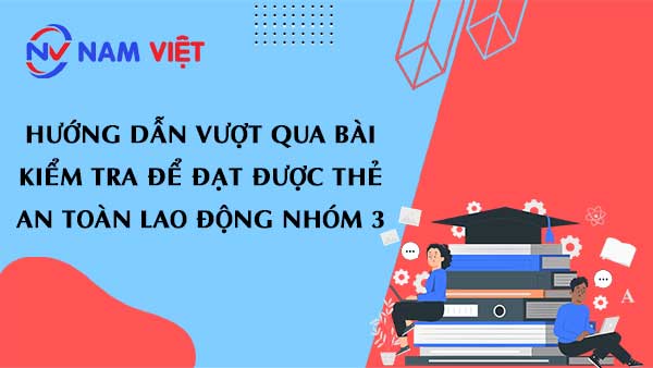 Hướng dẫn vượt qua bài kiểm tra để đạt được thẻ an toàn lao động nhóm 3