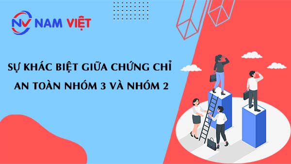 Sự khác biệt giữa chứng chỉ an toàn nhóm 3 và nhóm 2