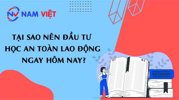 Tại sao nên đầu tư học an toàn lao động ngay hôm nay?
