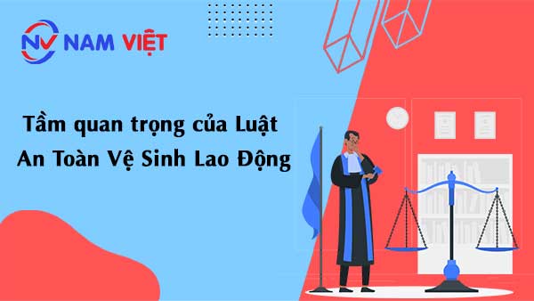 Tầm quan trọng của Luật An Toàn Vệ Sinh Lao Động