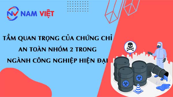 Tầm quan trọng của chứng chỉ an toàn nhóm 2 trong ngành công nghiệp hiện đại.