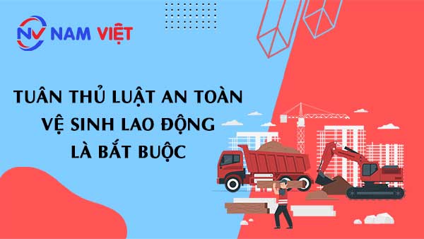 Tuân thủ Luật An Toàn Vệ Sinh Lao Động là bắt buộc