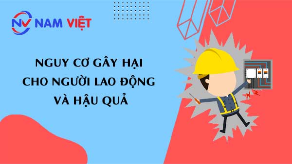 Các mối nguy hiểm có thể gây ra thương tích, bệnh tật hoặc thậm chí tử vong cho người lao động.