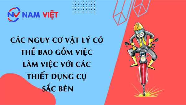 Các nguy cơ vật lý có thể bao gồm việc làm việc với các thiết dụng cụ sắc bén