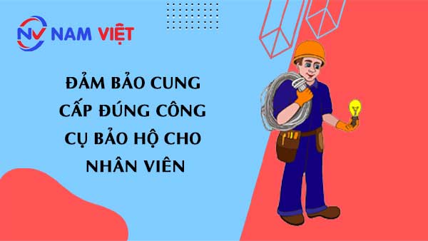 Đảm bảo cung cấp đúng công cụ bảo hộ cho nhân viên