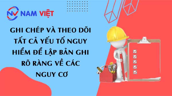 Ghi chép và theo dõi tất cả yếu tố nguy hiểm để lập bản ghi rõ ràng về các nguy cơ