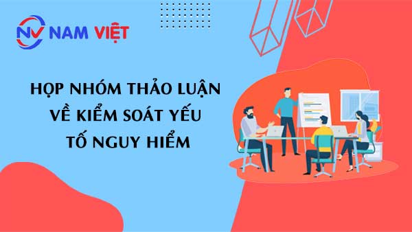 Họp nhóm thảo luận về kiểm soát yếu tố nguy hiểm