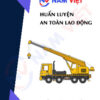 Huấn luyện an toàn lao động vận hành xe cẩu bánh lốp