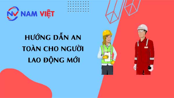 Hướng dẫn an toàn cho người lao động mới