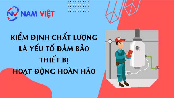 Kiểm Định Chất Lượng là yếu tố đảm bảo thiết bị hoạt động hoàn hảo