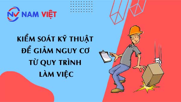 Kiểm soát kỹ thuật để giảm nguy cơ từ quy trình làm việc